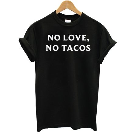 No Love No Tacos T-Shirt