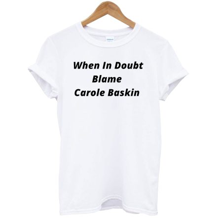 When In Doubt Blame Carole Baskin Tiger T-Shirt