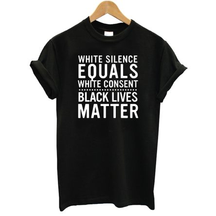 White Silence Equals White Consent Black Lives Matter T-Shirt