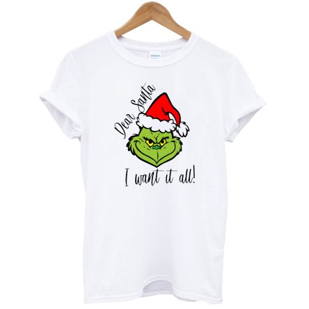 Dear Santa I Want It All Grinch T-Shirt