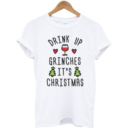 Drink Up Grinches It’s Christmas T-Shirt