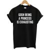 Gosh Being A Princess Is Exhausting T-Shirt