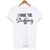 I Made The Stuffing T-Shirt