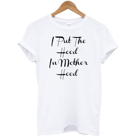 I Put The Hood In Motherhood T-Shirt