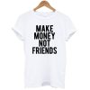 Make Money Not Friends T-Shirt