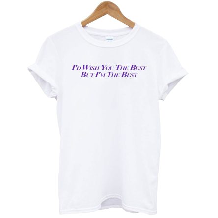 Miley Cyrus I’d Wish You The Best But I am The Best T-Shirt