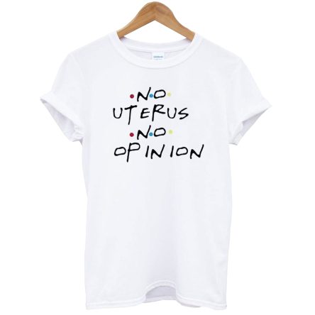 No Uterus No Opinion Best T-Shirt