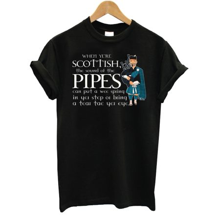 When Yere Scottish The Sound Of The Pipes T-Shirt