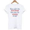 You Can’t Fix Stupid But You Can Vote It Out T-Shirt