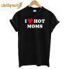 I Love Hot Moms T shirt