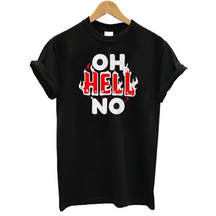 Oh Hell No Fire Attitude Funny T shirt