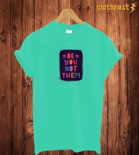 Be You Not Them T Shirt