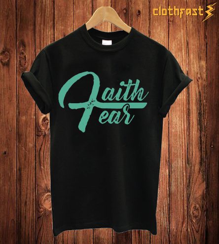 Faith Fear T Shirt