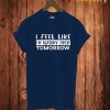 I Fale Like T Shirt