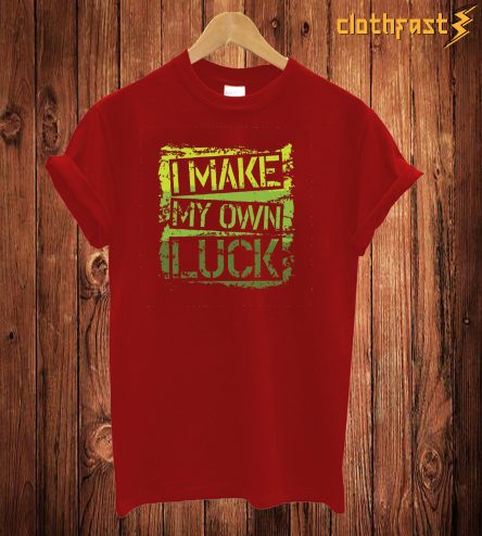 I Make My Own Luck T Shirt