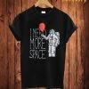 I Nead More Space T Shirt