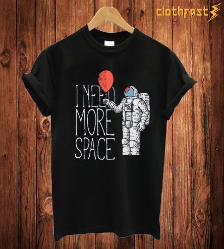 I Nead More Space T Shirt