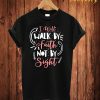 I Will Walk By T Shirt