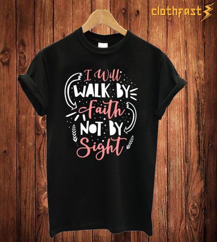 I Will Walk By T Shirt