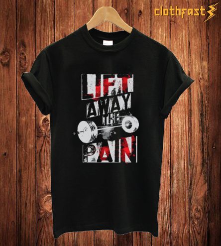 Lift Away The Pain T Shirt