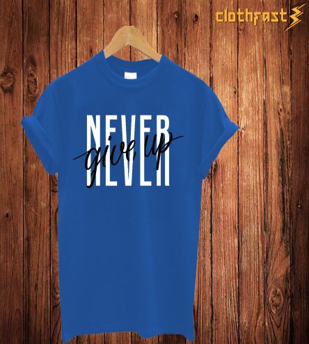 Never Give Up T Shirt