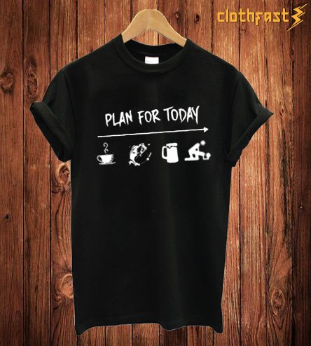 Plan For Today T Shirt