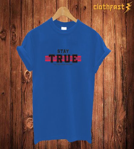 Stay True T Shirt