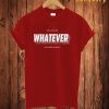 Whatever T Shirt