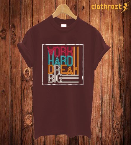 Work Hard Dream Big T Shirt