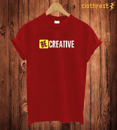 Be Creative T Shirt