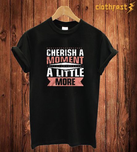 Cherish A Moment T Shirt