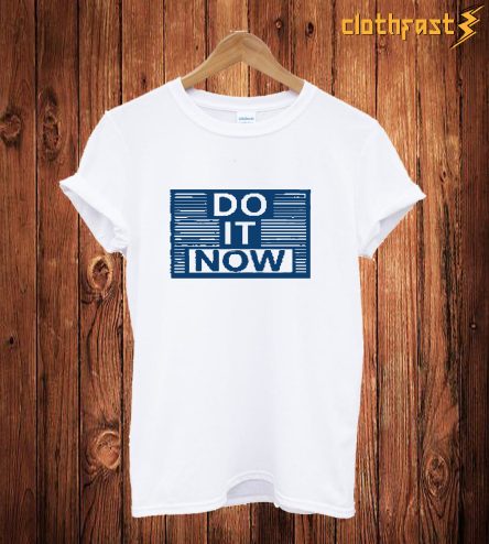 Do It Now T Shirt