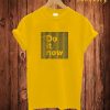 Do It Now T Shirt