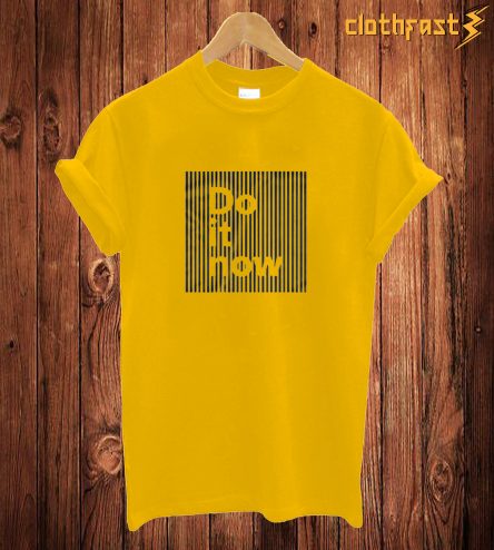 Do It Now T Shirt