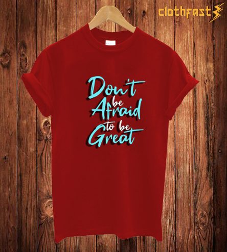 Don't Be Afraid To Be Gread T Shirt