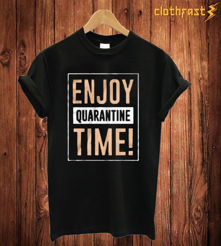 Enjoy Quarantine T Shirt