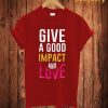 Give A Good Impact T Shirt