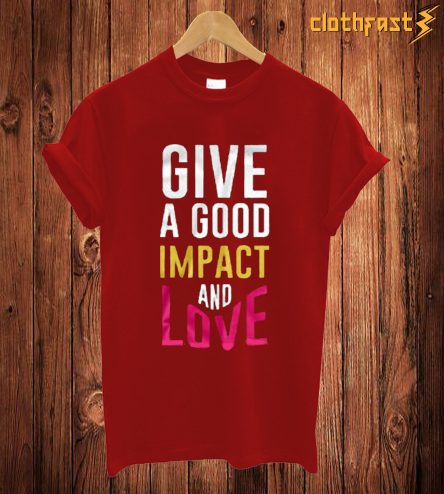 Give A Good Impact T Shirt