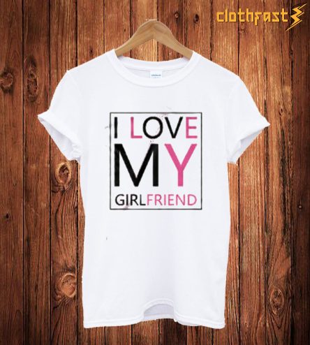 I Love My Grilfriend T Shirt