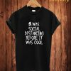 I Was Social Distancing T Shirt