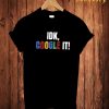 Idk Google It T Shirt