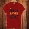 Jesus Saves Bro T Shirt