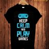 Keep Calm And Play Games T-Shirt