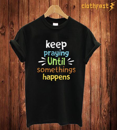 Keep Praying T Shirt