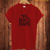 No Bad Days T Shirt