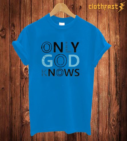 Only God Knows T Shirt