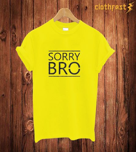 Sorry Bro T Shirt