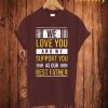 We Love You And We Support You T Shirt