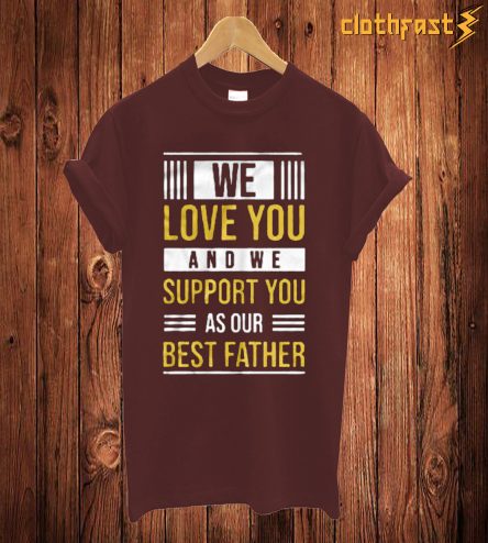 We Love You And We Support You T Shirt