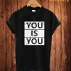 You Is You T Shirt